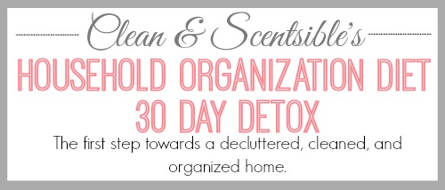 The Household Organization Diet - 30 Day Detox. This is part one of a year long plan to get your home organized once and for all!