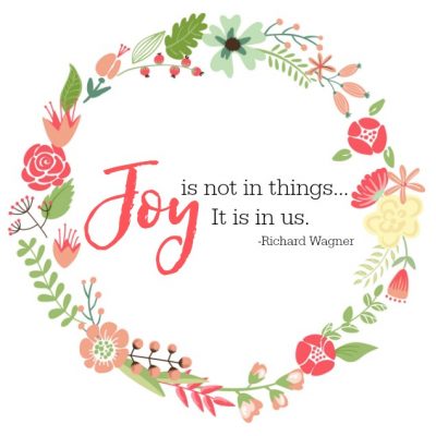 Self-care ideas. "Joy is not in things. It is in us." Free printable with flower wreath and inspirational quote.