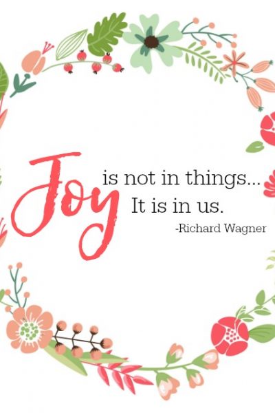 Self-care ideas. "Joy is not in things. It is in us." Free printable with flower wreath and inspirational quote.